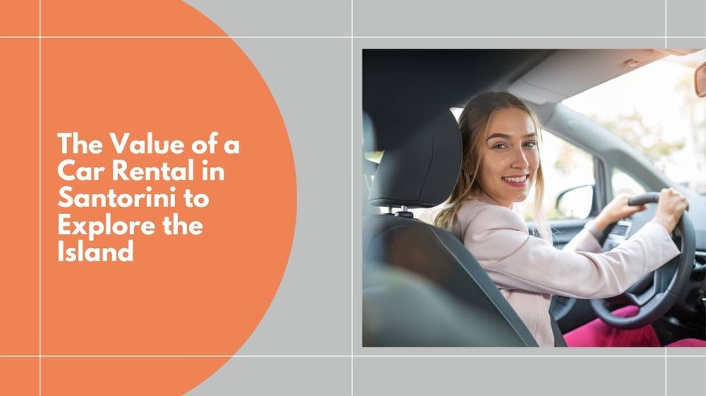 Renting a car is one of the best ways to explore Santorini at your own pace